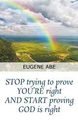 STOP trying to prove YOU'RE right AND START proving GOD is right -  Eugene Abe