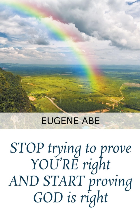 STOP trying to prove YOU'RE right AND START proving GOD is right -  Eugene Abe