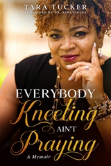 Everybody Kneeling ain't Praying -  Tara Tucker