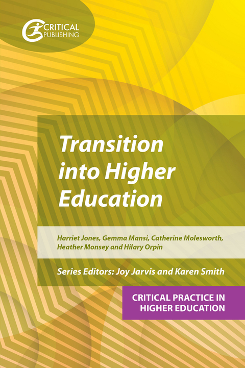 Transition into Higher Education - Harriet Jones, Hilary Orpin, Gemma Mansi, Catherine Molesworth, Heather Monsey
