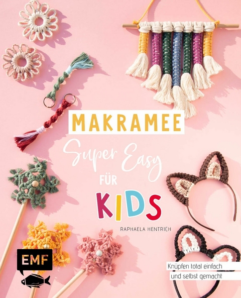 Makramee super easy – Für Kids - Raphaela Hentrich