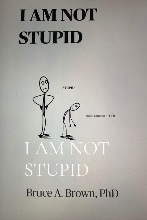 I AM NOT STUPID -  Bruce A Brown