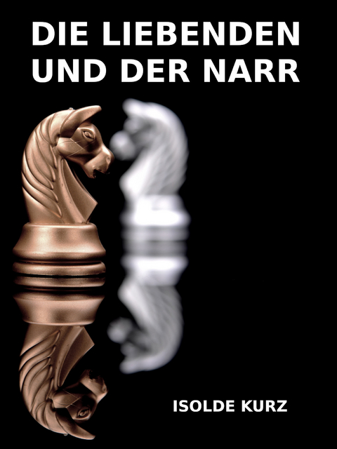 Die Liebenden und der Narr - Isolde Kurz