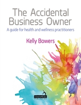 The Accidental Business Owner - A Friendly Guide to Success for Health and Wellness Practitioners - Kelly Bowers