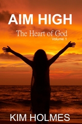 Aim High - The Heart of God Volume 1 - Kim Holmes