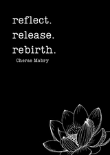 reflect. release. rebirth. -  Cherae Mabry
