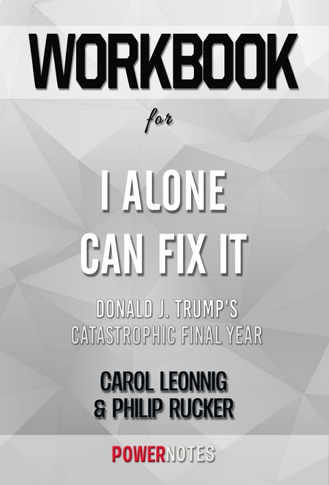 Workbook on I Alone Can Fix It: Donald J. Trump'S Catastrophic Final Year by Carol Leonnig & Philip Rucker (Fun Facts & Trivia Tidbits) -  PowerNotes