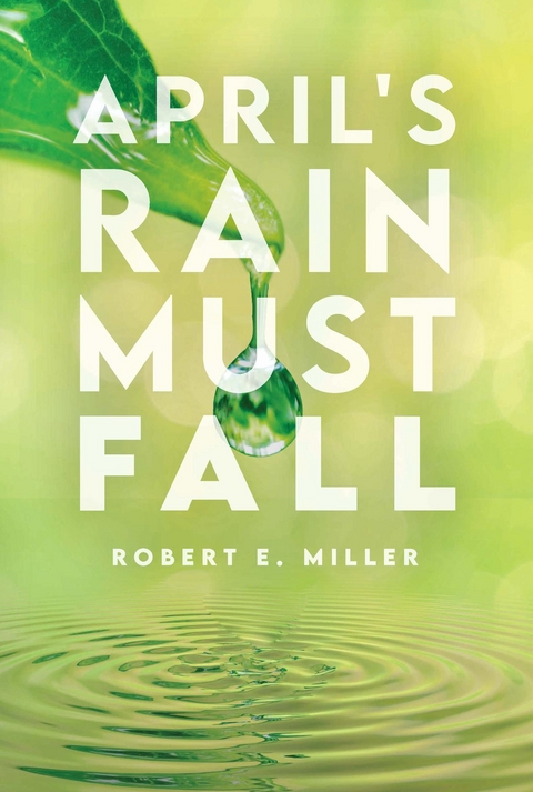 April's Rain Must Fall -  Robert E. Miller