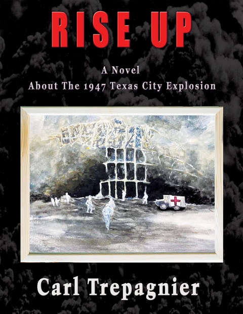 Rise Up A Novel About The 1947 Texas City Explosion -  Carl Trapagnier