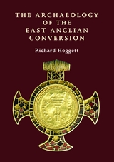Archaeology of the East Anglian Conversion -  Richard Hoggett