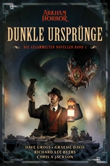 Arkham Horror: Dunkle Ursprünge 1 - Dave Gross, Graeme Davis, Richard Lee Byers, Chris A. Jackson