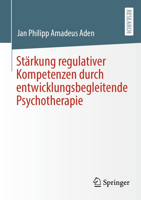 Stärkung regulativer Kompetenzen durch entwicklungsbegleitende Psychotherapie - Jan Philipp Amadeus Aden