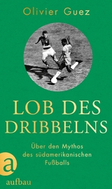 Lob des Dribbelns - Olivier Guez