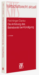 Die Anhörung des Betriebsrats bei Kündigung - Feichtinger, Peter; Danko, Franz L.