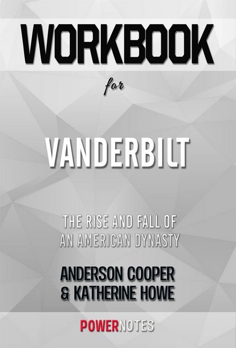 Workbook on Vanderbilt: The Rise And Fall Of An American Dynasty by Anderson Cooper & Katherine Howe (Fun Facts & Trivia Tidbits) -  PowerNotes