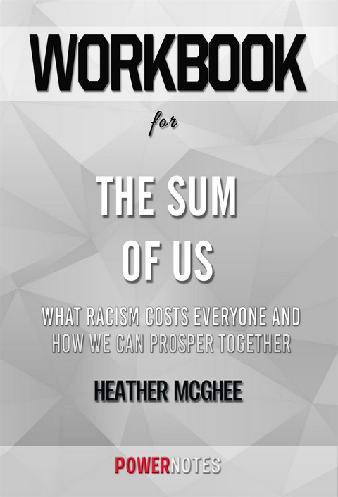 Workbook on The Sum Of Us: What Racism Costs Everyone And How We Can Prosper Together by Heather Mcghee (Fun Facts & Trivia Tidbits) -  PowerNotes