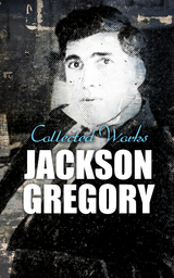 Jackson Gregory: Collected Works - Jackson Gregory