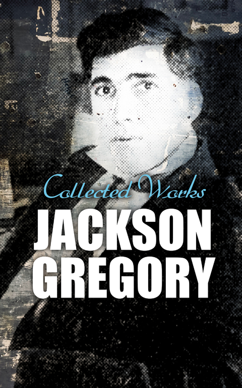 Jackson Gregory: Collected Works - Jackson Gregory