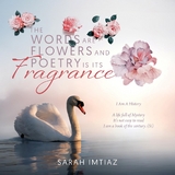 Words are Flowers and Poetry is its Fragrance -  Sarah Imtiaz