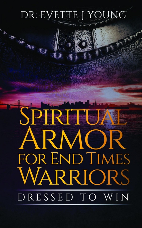 SPIRITUAL ARMOR FOR END TIMES WARRIORS -  EVETTE YOUNG
