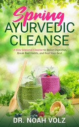 Spring Ayurvedic Cleanse A 14 Day Seasonal Cleanse to Boost Digestion, Break Bad Habits, and Feel Your Best - Noah Volz