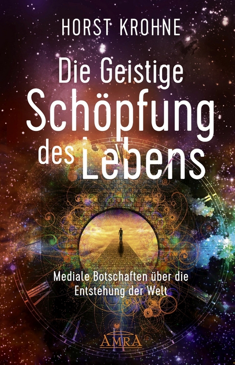 DIE GEISTIGE SCHÖPFUNG DES LEBENS: Mediale Botschaften über die Entstehung der Welt (Erstveröffentlichung) -  Horst Krohne