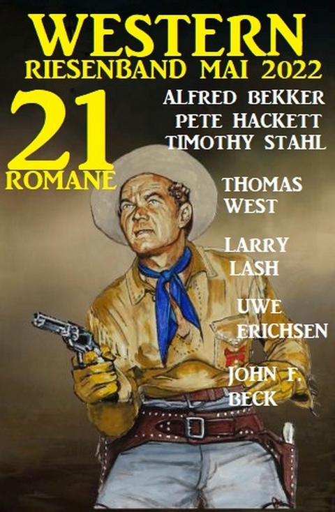 Western Riesenband Mai 2022: 21 Romane -  Alfred Bekker,  Timothy Stahl,  Thomas West,  Pete Hackett,  Larry Lash,  John F. Beck,  Uwe Erichsen