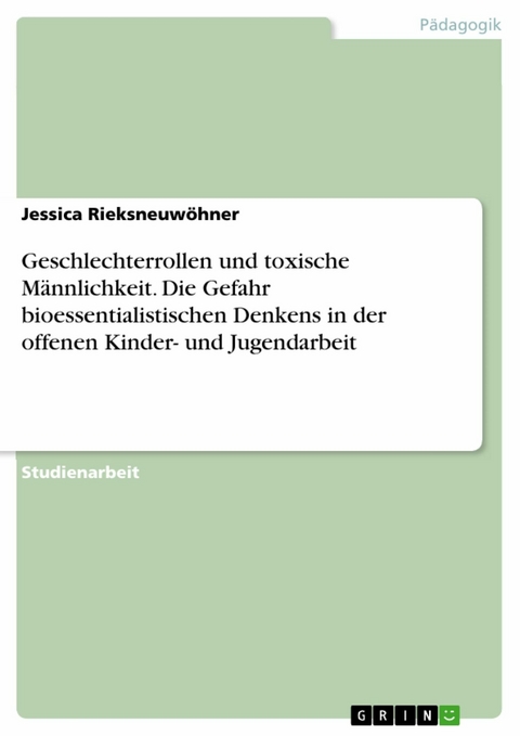 Geschlechterrollen und toxische Männlichkeit. Die Gefahr bioessentialistischen Denkens in der offenen Kinder- und Jugendarbeit -  Jessica Rieksneuwöhner