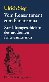 Vom Ressentiment zum Fanatismus - Ulrich Sieg