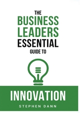 The Business Leaders Essential Guide to Innovation - Stephen Dann