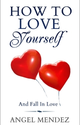 How to Love Yourself and Fall in Love -  Angel Mendez