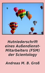 Hutniederschrift eines Außendienst- Mitarbeiters (FSM) der Scientology - Andreas M. B. Groß