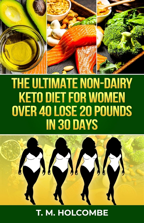 Ultimate Non-Dairy Keto Diet Guide for Women over 40 -  Tanya M White Holcombe