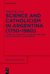 Science and Catholicism in Argentina (1750-1960) -  Miguel de Asúa