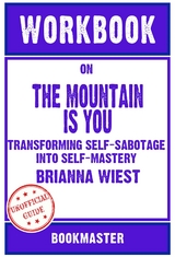 Workbook on The Mountain Is You: Transforming Self-Sabotage Into Self-Mastery by Brianna Wiest | Discussions Made Easy -  Bookmaster