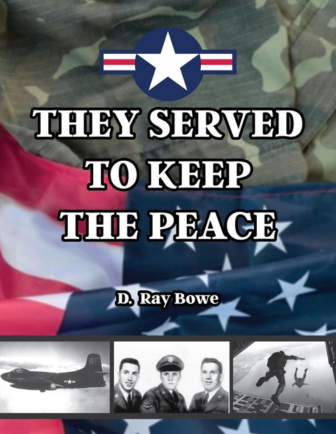 They Served to Keep the Peace - D. Ray Bowe