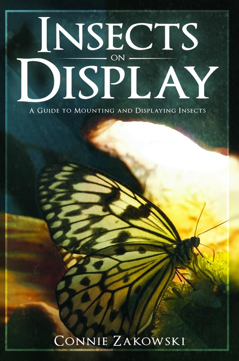 Insects on Display : A Guide to Mounting and Displaying Insects -  Connie Zakowski