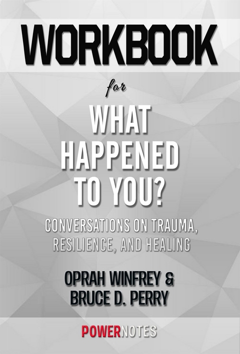 Workbook on What Happened To You?: Conversations On Trauma, Resilience, And Healing by Oprah Winfrey & Bruce D. Perry (Fun Facts & Trivia Tidbits) -  PowerNotes