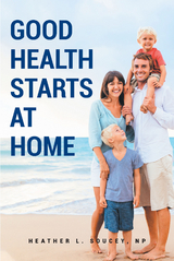 Good Health Starts at Home -  Heather L. Soucey NP