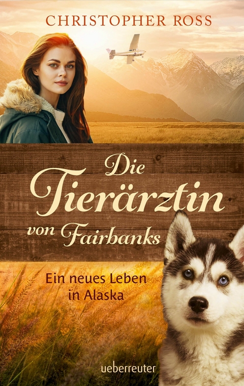 Die Tierärztin von Fairbanks - Ein neues Leben in Alaska (Die Tierärztin von Fairbanks, Bd. 1) -  Christopher Ross