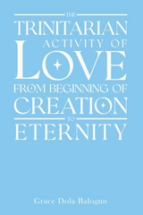 The Trinitarian Activity Of Love From Beginning Of Creation To Eternity - Grace Dola Balogun