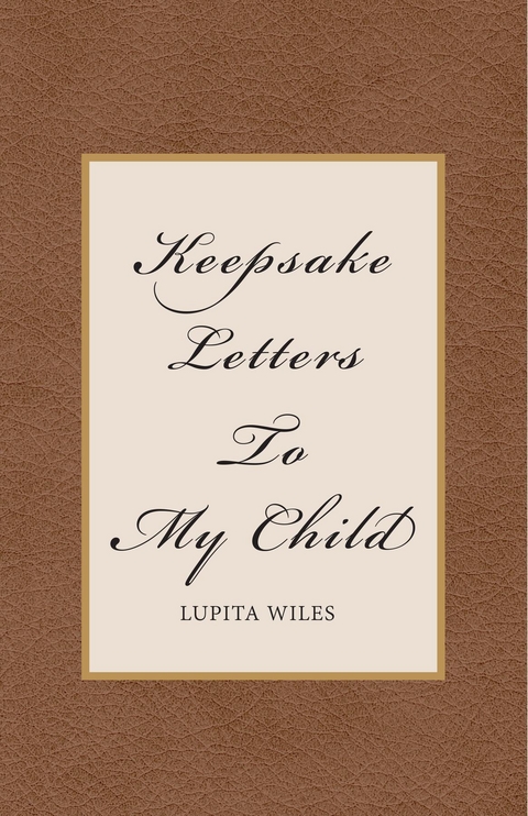 Keepsake Letters To My Child -  Lupita Wiles