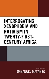 Interrogating Xenophobia and Nativism in Twenty-First-Century Africa - 