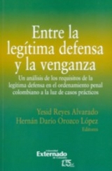 Entre la legítima defensa y la venganza - Yesid Reyes Alvarado, Hernán Darío Orozco López, Ricardo Echavarría Ramírez, Susana Escobar Vélez, María Camila Correa Flórez, Sofía Naranjo Valencia, Juan Gabriel Navarrete Montoya, Brayan Andrés Giraldo Blandón, Mauricio Cristancho Ariza, Andrés Felipe Díaz Arana