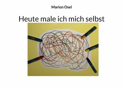 Heute male ich mich selbst -  Marion Osel