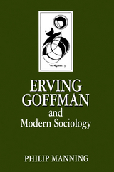 Erving Goffman and Modern Sociology -  Philip Manning