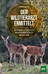 Der Wildtierarzt ermittelt - Armin Deutz