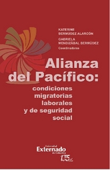 Alianza del Pacífico: condiciones migratorias laborales - Jorge Mario Benítez Pinedo, Katerine Bermúdez Alarcón, María Cristina Gajardo Harboe, Javier Aguiló Gelerstein, Gabriela Mendizábal Bermúdez, Óscar Apáez Pineda, Guillermo Boza Pro, María Katia García Landaburu