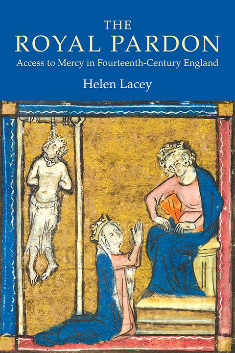 The Royal Pardon: Access to Mercy in Fourteenth-Century England -  Helen Lacey