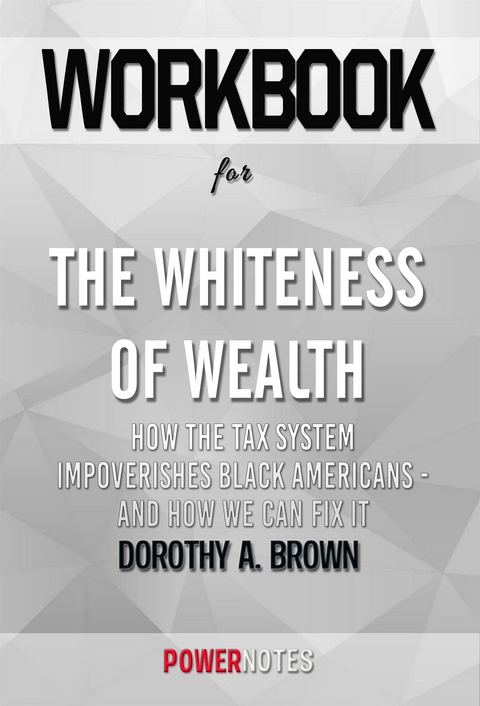 Workbook on The Whiteness of Wealth: How the Tax System Impoverishes Black Americans - and How We Can Fix It by Dorothy A. Brown (Fun Facts & Trivia Tidbits) - PowerNotes PowerNotes